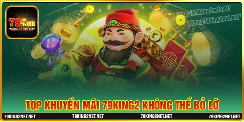 Top khuyến mãi cực hot ở 79king2 đáng săn Top khuyến mãi cực hot ở 79king2 đáng săn